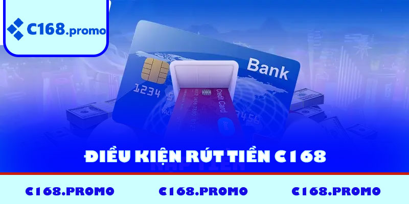 Điều kiện rút tiền C168