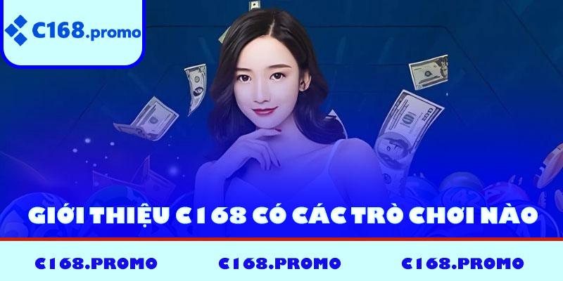 Giới thiệu C168 có các trò chơi hấp dẫn nào