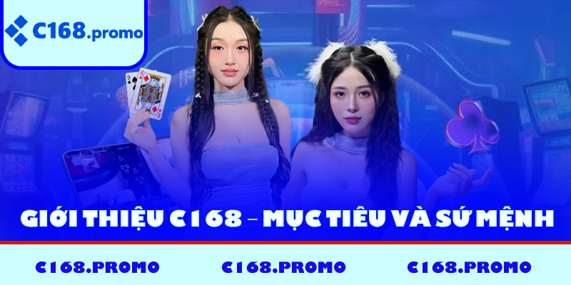 Giới thiệu C168 – Mục tiêu và sứ mệnh của nhà cái