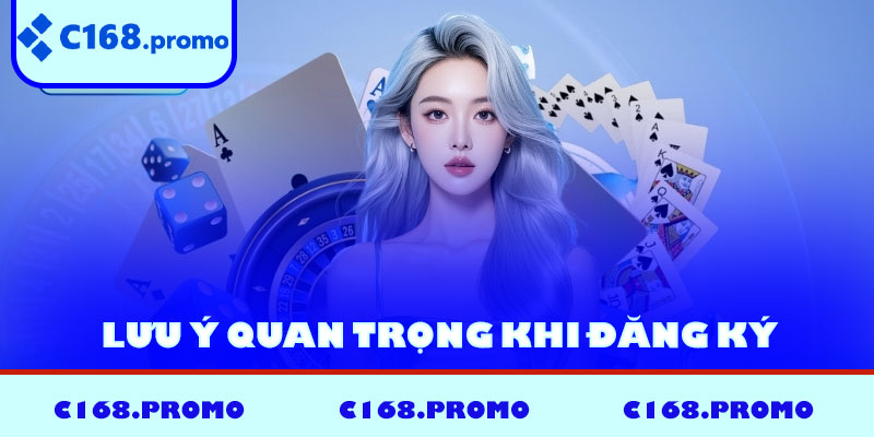 Lưu ý quan trọng khi tham gia đăng ký C168