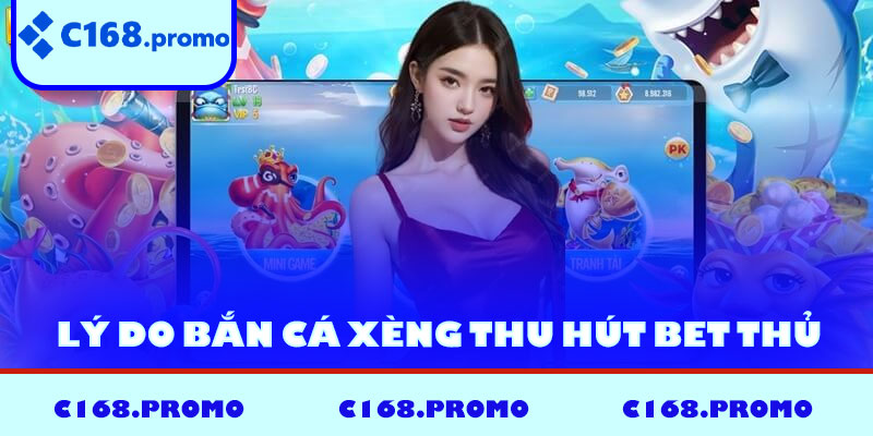 Lý do bắn cá Xèng C168 thu hút nhiều bet thủ
