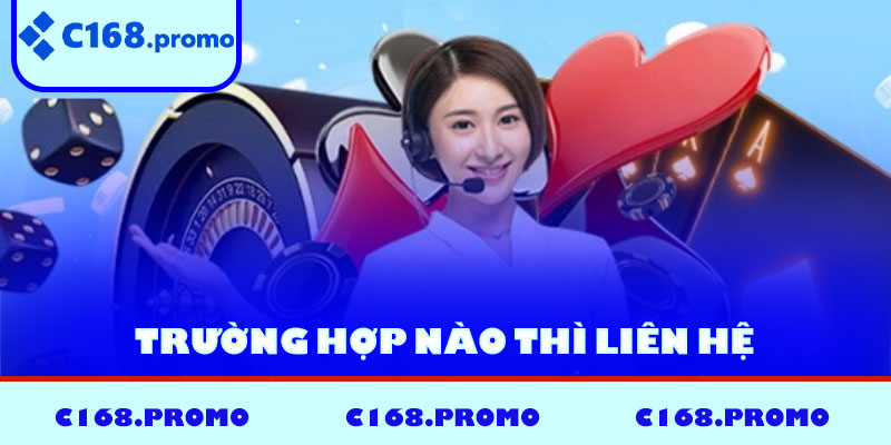 Trường Hợp Nào Thì Liên Hệ Trang Chủ C168 ?