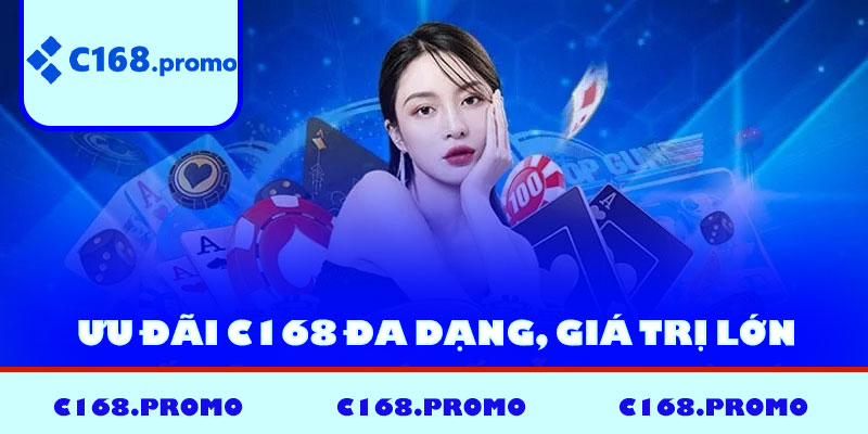 Ưu đãi C168 đa dạng, giá trị lớn và không giới hạn